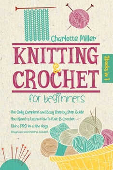Paperback Knitting and Crochet For Beginners: 2 in 1: The Only Complete and Easy Step by Step Guide You Need to Learn How to Knit & Crochet Like a PRO in a Few Book