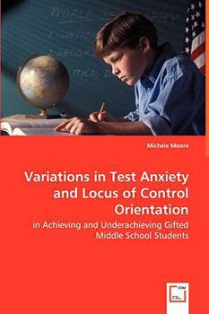 Paperback Variations in Test Anxiety and Locus of Control Orientation - in Achieving and Underachieving Gifted Middle School Students Book