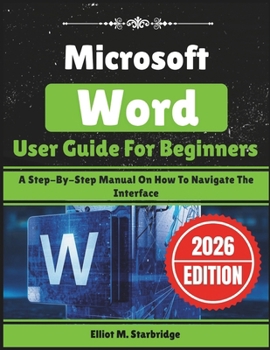 Paperback Microsoft Word User Guide For Beginners: A Step-By-Step Manual On How To Navigate The Interface Book