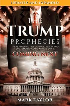 Paperback The Trump Prophecies: The Astonishing True Story of the Man Who Saw Tomorrow...and What He Says Is Coming Next Book