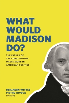 Paperback What Would Madison Do?: The Father of the Constitution Meets Modern American Politics Book