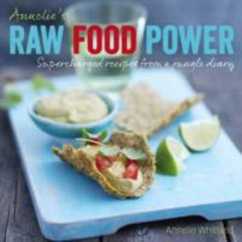 Hardcover Annelie's Raw Food Power: Supercharged Recipes from a Jungle Diary Book