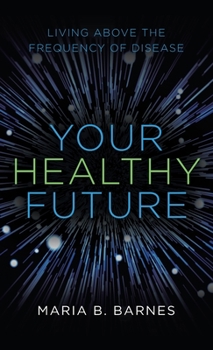 Your Healthy Future: Living Above the Frequency of Disease