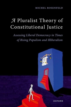 Hardcover A Pluralist Theory of Constitutional Justice: Assessing Liberal Democracy in Times of Rising Populism and Illiberalism Book