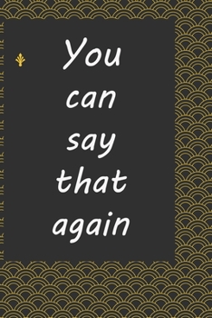 You can say that again : journal notebook : Life Inspirational Quotes Writing Journal / Notebook for Men & Women. Another Perfect Gift for Him & Her as ... journal ,notebook , Life Quotes .