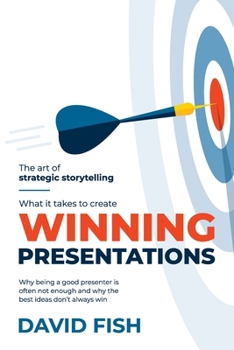 Paperback What It Takes to Create Winning Presentations: Why being a good presenter is often not enough and why the best ideas don't always win Book