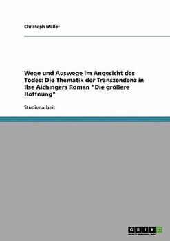 Paperback Wege und Auswege im Angesicht des Todes: Die Thematik der Transzendenz in Ilse Aichingers Roman "Die größere Hoffnung" [German] Book