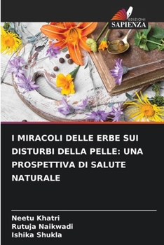 Paperback I Miracoli Delle Erbe Sui Disturbi Della Pelle: Una Prospettiva Di Salute Naturale [Italian] Book