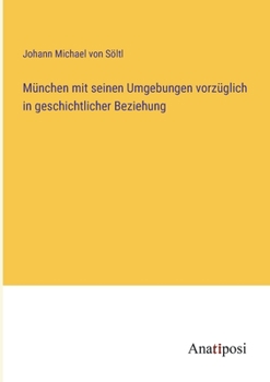 Paperback München mit seinen Umgebungen vorzüglich in geschichtlicher Beziehung [German] Book