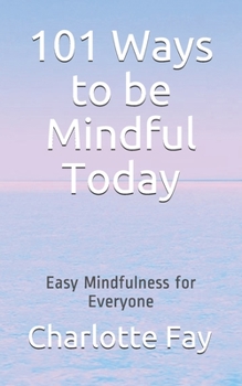 Paperback 101 Ways to be Mindful Today: Easy Mindfulness for Everyone Book