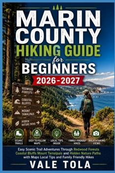 MARIN COUNTY HIKING GUIDE FOR BEGINNERS: Easy Scenic Trail Adventures Through Redwood Forests Coastal Bluffs Mount Tamalpais and Hidden Nature Paths with Maps Local Tips and Family Friendly Hikes