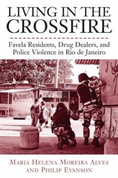 Living in the Crossfire: Favela Residents, Drug Dealers, and Police Violence in Rio de Janeiro - Book  of the Voices of Latin American Life