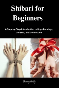 Paperback Shibari for Beginners: A Step-by-Step Introduction to Rope Bondage, Consent, and Connection Book