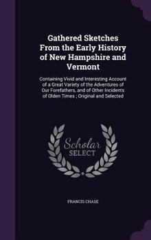 Gathered Sketches From the Early History of New Hampshire and Vermont: Containing Vivid and Interesting Account of a Great Variety of the Adventures ... of Olden Times ; Original and Selected