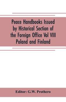 Peace Handbooks Issued by Historical Section of the Foreign Office Vol VIII.: Poland and Finland