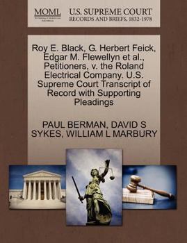 Paperback Roy E. Black, G. Herbert Feick, Edgar M. Flewellyn et al., Petitioners, V. the Roland Electrical Company. U.S. Supreme Court Transcript of Record with Book