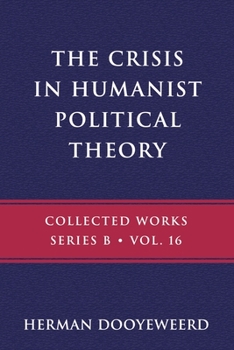 Paperback The Crisis in Humanist Political Theory: As Seen from a Calvinist Cosmology and Epistemology Book