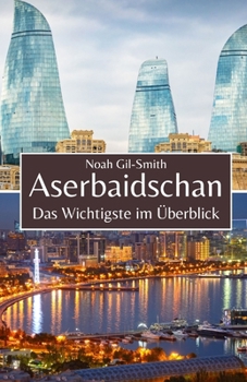 Aserbaidschan: Das Wichtigste im Überblick (German Edition)