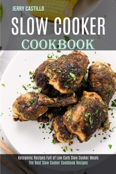 Paperback Slow Cooker Cookbook: The Best Slow Cooker Cookbook Recipes (Ketogenic Recipes Full of Low Carb Slow Cooker Meals) Book