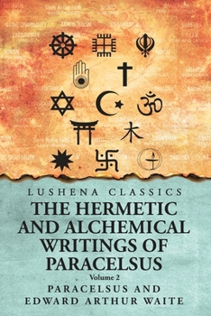 The Hermetic and Alchemical Writings of Paracelsus- Volume 2