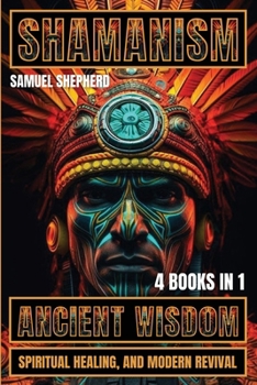 Shamanism: Ancient Wisdom, Spiritual Healing, and Modern Revival