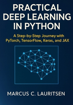 Paperback Practical Deep Learning in Python: A Step-by-Step Journey with PyTorch, TensorFlow, Keras, and JAX Book