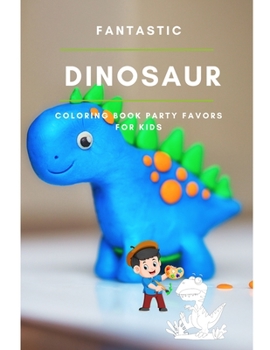 Fantastic Dinosaur Coloring Book Party Favors For Kids: Dinosaur Painting And Drawing Pages Books For Kids & Adults Coloring Activity Vol 11