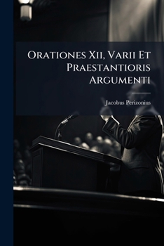 Paperback Orationes Xii, Varii Et Praestantioris Argumenti: In Gratiam Cultorum Elegantiorum Litterarum Collectae Book