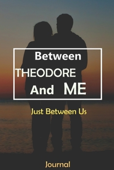 Paperback Between THEODORE and Me: Just Between Us Journal: Lined Notebook / Journal Gift, 120 Pages, 6x9, Soft Cover, Matte Finish Book
