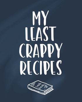 Paperback My Least Crappy Recipes: Personalized Blank Cookbook and Custom Recipe Journal to Write in Cute Gift for Women Mom Wife: Funny Chef Gift Book