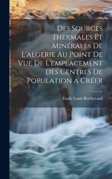 Hardcover Des Sources Thermales Et Minérales De L'algerie Au Point De Vue De L'emplacement Des Centres De Population a Créer [French] Book