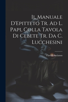 Paperback Il Manuale D'Epitteto Tr. Ad L. Papi, Colla Tavola Di Cebete Tr. Da C. Lucchesini [Italian] Book