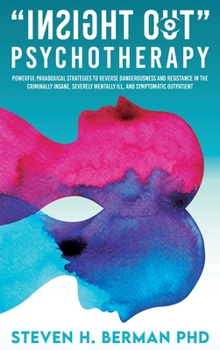 Hardcover Insight Out Psychotherapy: Powerful Paradoxical Strategies to Reverse Dangerousness and Resistance in the Criminally Insane, Severely Mentally Il Book