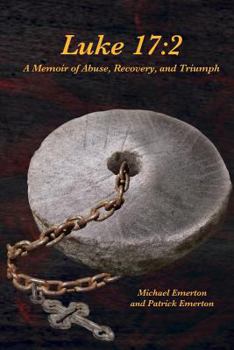 Luke 17: 2: A Memoir of Abuse, Recovery, and Triumph