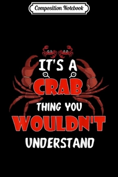 Composition Notebook: It's A Crab Thing You Wouldn't Understand Graphic  Journal/Notebook Blank Lined Ruled 6x9 100 Pages