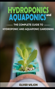 Paperback Hydroponics and Aquaponics: (2 Books in 1): The Complete Guide to Hydroponic and Aquaponic Gardening Book