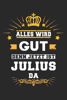 Alles wird gut denn jetzt ist Julius da: Notizbuch gepunktet DIN A5 - 120 Seiten f�r Notizen, Zeichnungen, Formeln Organizer Schreibheft Planer Tagebuch