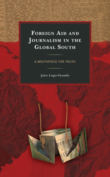 Paperback Foreign Aid and Journalism in the Global South: A Mouthpiece for Truth Book