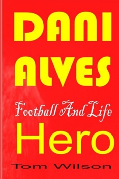 Paperback Dani Alves: A Biography Of The Most Successful Player In Football History Book