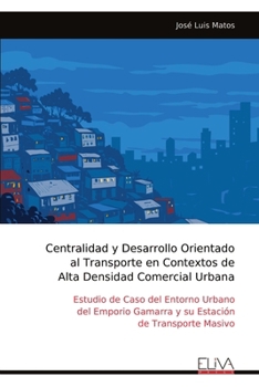 Centralidad y Desarrollo Orientado al Transporte en Contextos de Alta Densidad Comercial Urbana: Estudio de Caso del Entorno Urbano del Emporio ... de Transporte Masivo (Spanish Edition)