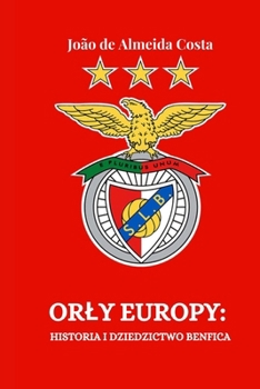 ORLY EUROPY: HISTORIA I DZIEDZICTWO BENFICA (Soccer Fan club) (Polish Edition)