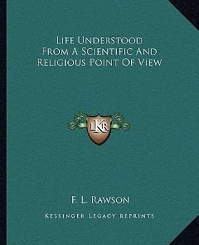 LIFE UNDERSTOOD: From a Scientific and Religious Point of View