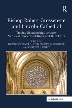Paperback Bishop Robert Grosseteste and Lincoln Cathedral: Tracing Relationships Between Medieval Concepts of Order and Built Form Book