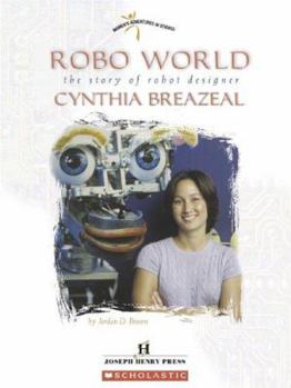 Robo World: The Story of Robot Designer Cynthia Breazeal (Women's Adventures in Science)