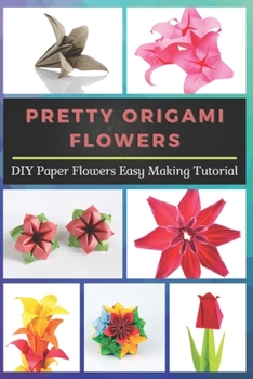 Paperback Pretty Origami Flowers: DIY Paper Flowers Easy Making Tutorial Book