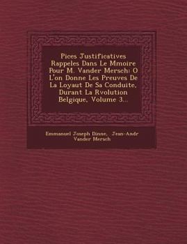 Paperback Pi Ces Justificatives Rappel Es Dans Le M Moire Pour M. Vander Mersch: O L'On Donne Les Preuves de La Loyaut de Sa Conduite, Durant La R Volution Belg [French] Book