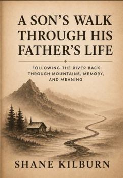 Hardcover A SON'S WALK THROUGH HIS FATHER'S LIFE: Following The River Back Through Mountains, Memory, and Meaning Book