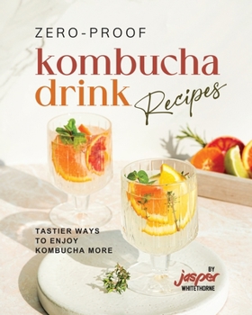 Paperback Zero-Proof Kombucha Drink Recipes: Tastier Ways to Enjoy Kombucha More Book