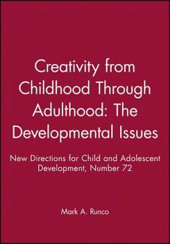 Creativity from Childhood Through Adulthood: The Developmental Issues: New Directions for Child and Adolescent Development (J-B CAD Single Issue Child & Adolescent Development)