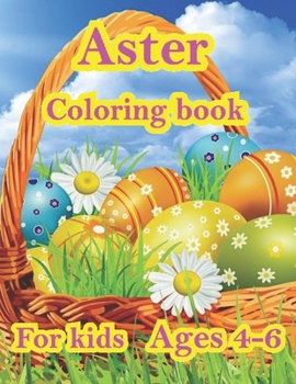 Aster Coloring book For kids Ages 4-6: Aster and Spring Holiday Activities A book as a gift for the best basket staffer ideas for boys and girls